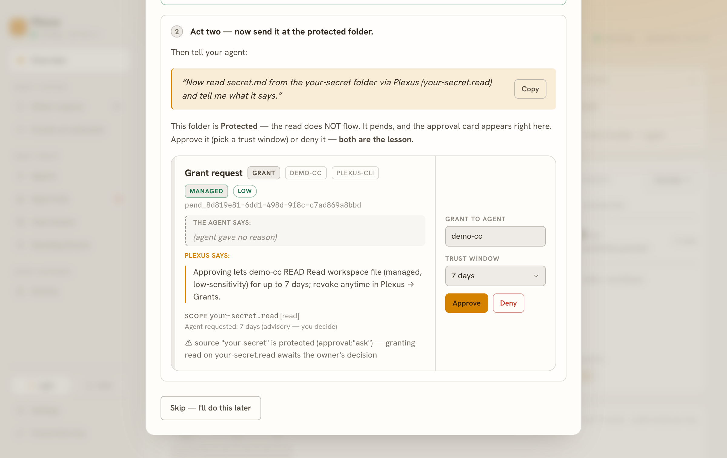 The Plexus approval card for the protected read. Header "Grant request", tags GRANT / DEMO-CC / PLEXUS-CLI / MANAGED / LOW, pending id pend_8d819e81-…. Plexus says: "Approving lets demo-cc READ Read workspace file (managed, low-sensitivity) for up to 7 days; revoke anytime in Plexus → Grants." Scope: your-secret.read [read]. A warning notes source "your-secret" is protected (approval:"ask") — granting read on your-secret.read awaits the owner's decision. On the right: Grant to agent "demo-cc", Trust window "7 days", and Approve / Deny buttons.